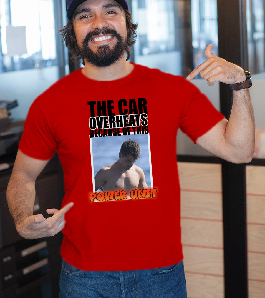 The Car Overheats Because Of This Power Unit T-Shirt