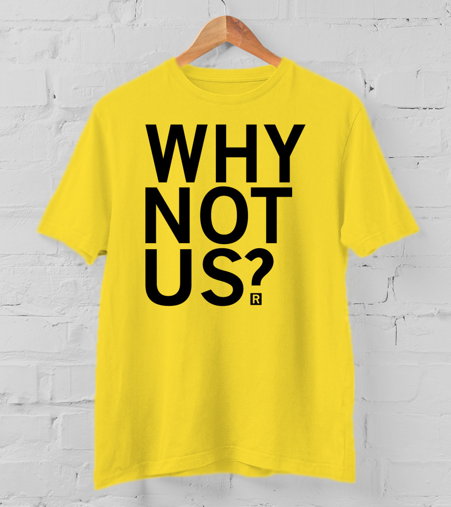 Raygun Why Not Us Shirt Bold Motivational Phrase T-Shirt