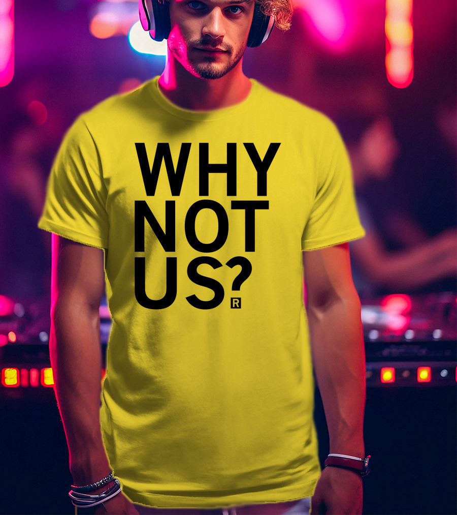 Raygun Why Not Us Shirt Bold Motivational Phrase T-Shirt