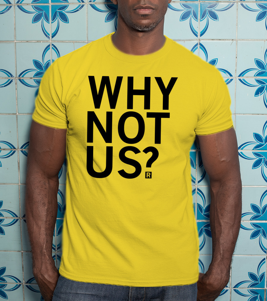 Raygun Why Not Us Shirt Bold Motivational Phrase T-Shirt