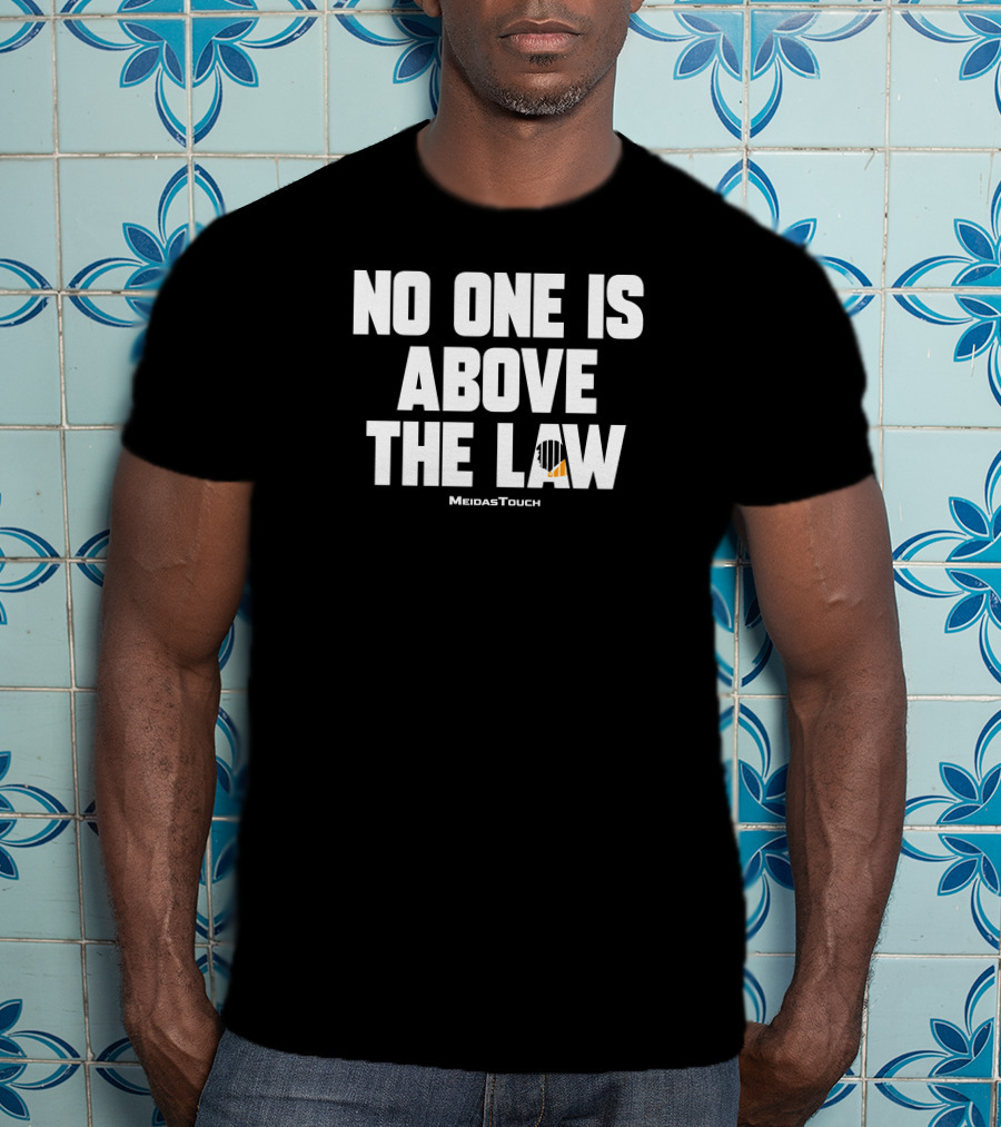 No One Is Above The Law MeidasTouch T-Shirt