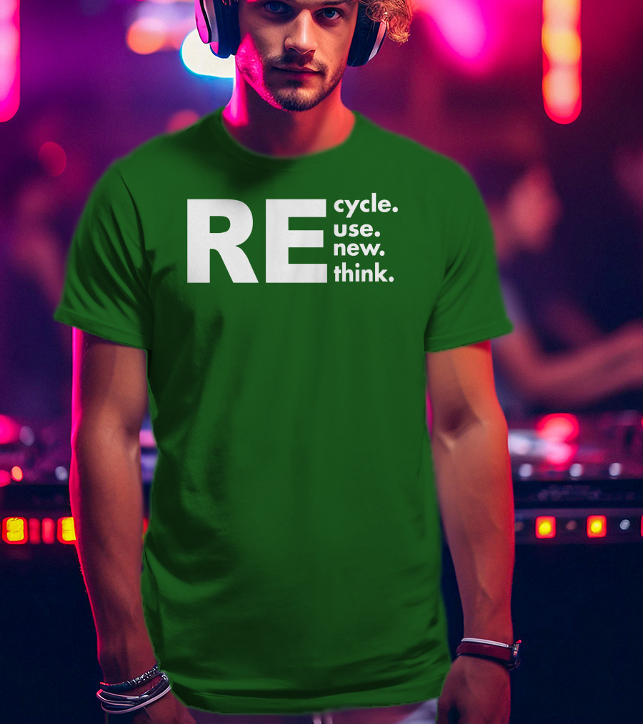 REcycle REuse REnew REthink T-Shirt