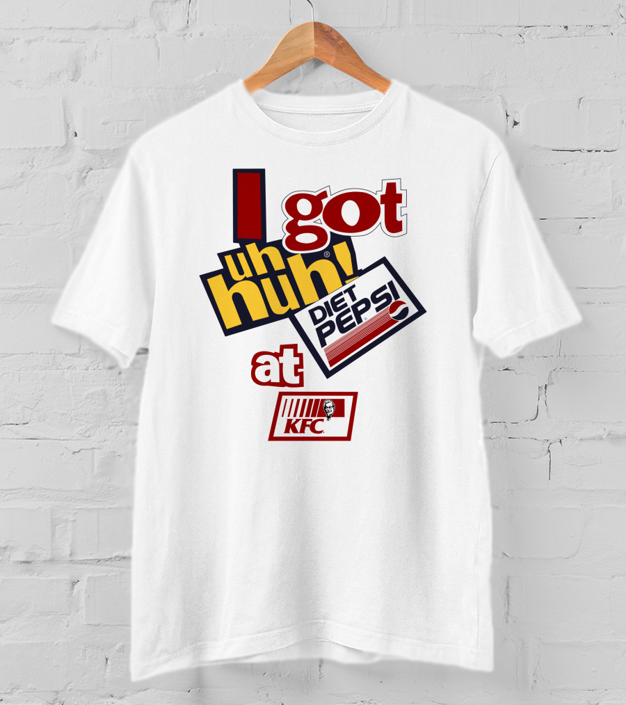 I Got Uh Huh Diet Pepsi At KFC T-Shirt