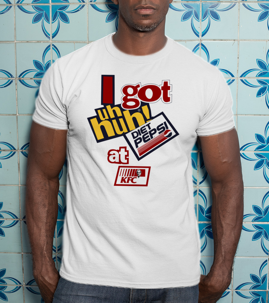 I Got Uh Huh Diet Pepsi At KFC T-Shirt