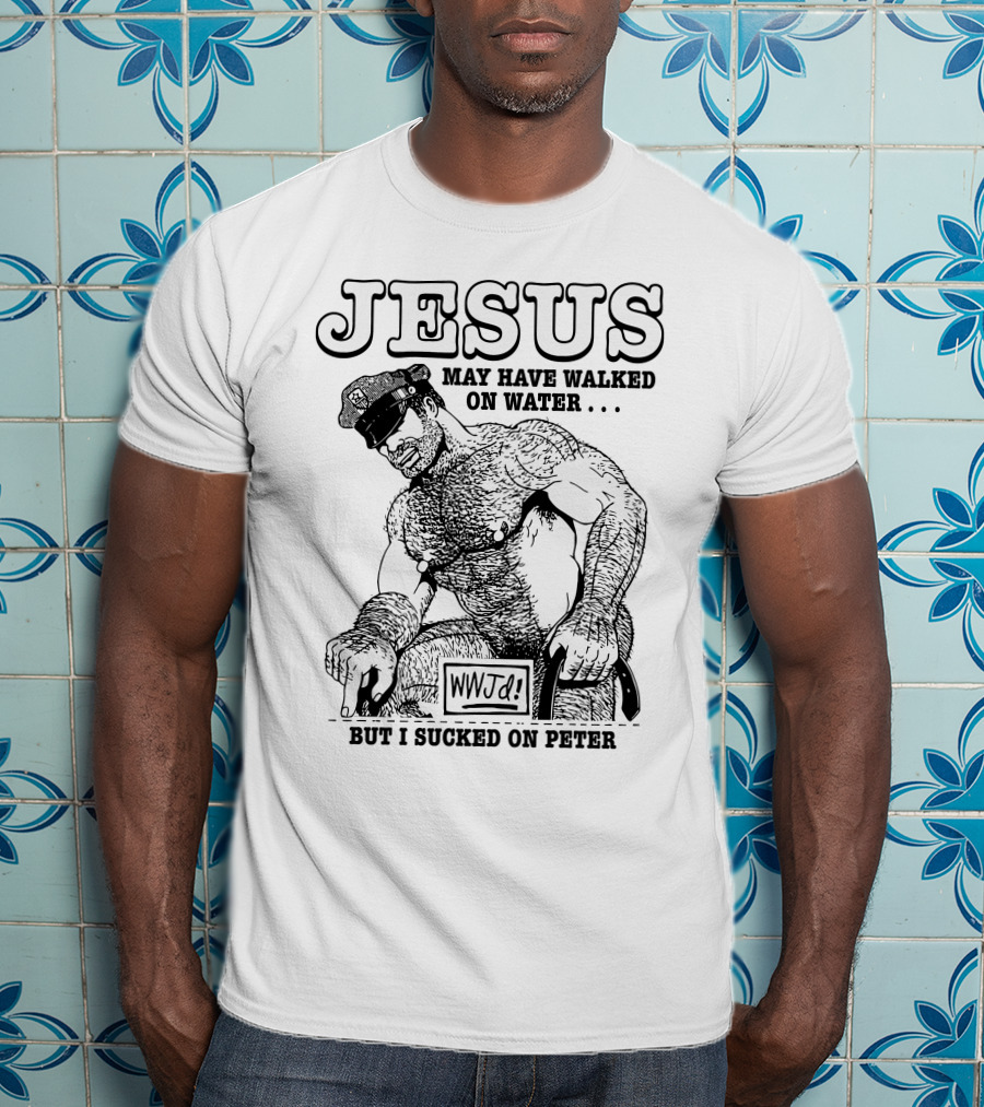 Jesus May Have Walked On Water But I Sucked On Peter WWJD T-Shirt