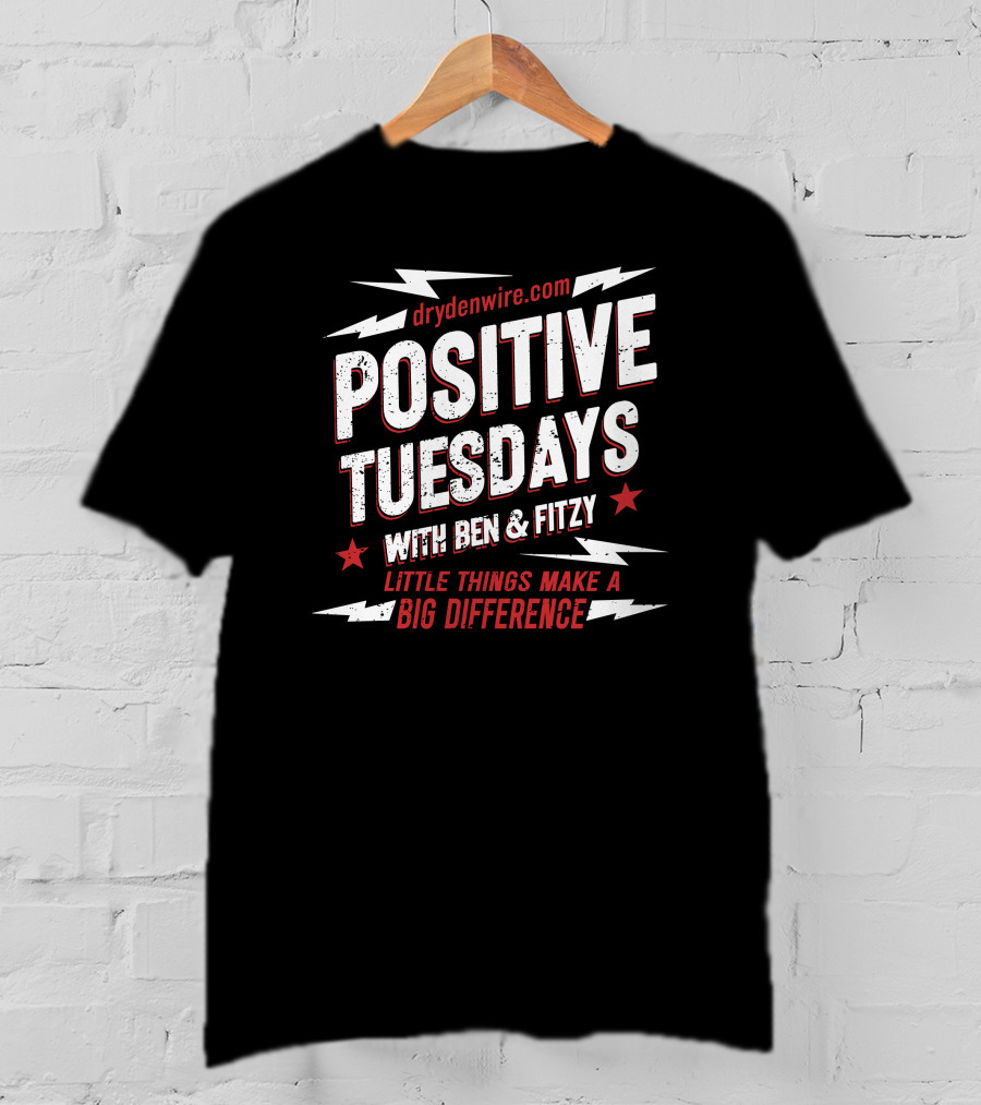 Drydenwire.com Positive Tuesdays With Ben And Fitzy Little Things Make A Big Difference T-Shirt