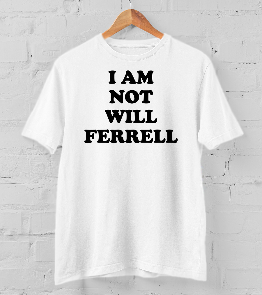 I Am Not Will Ferrell T-Shirt