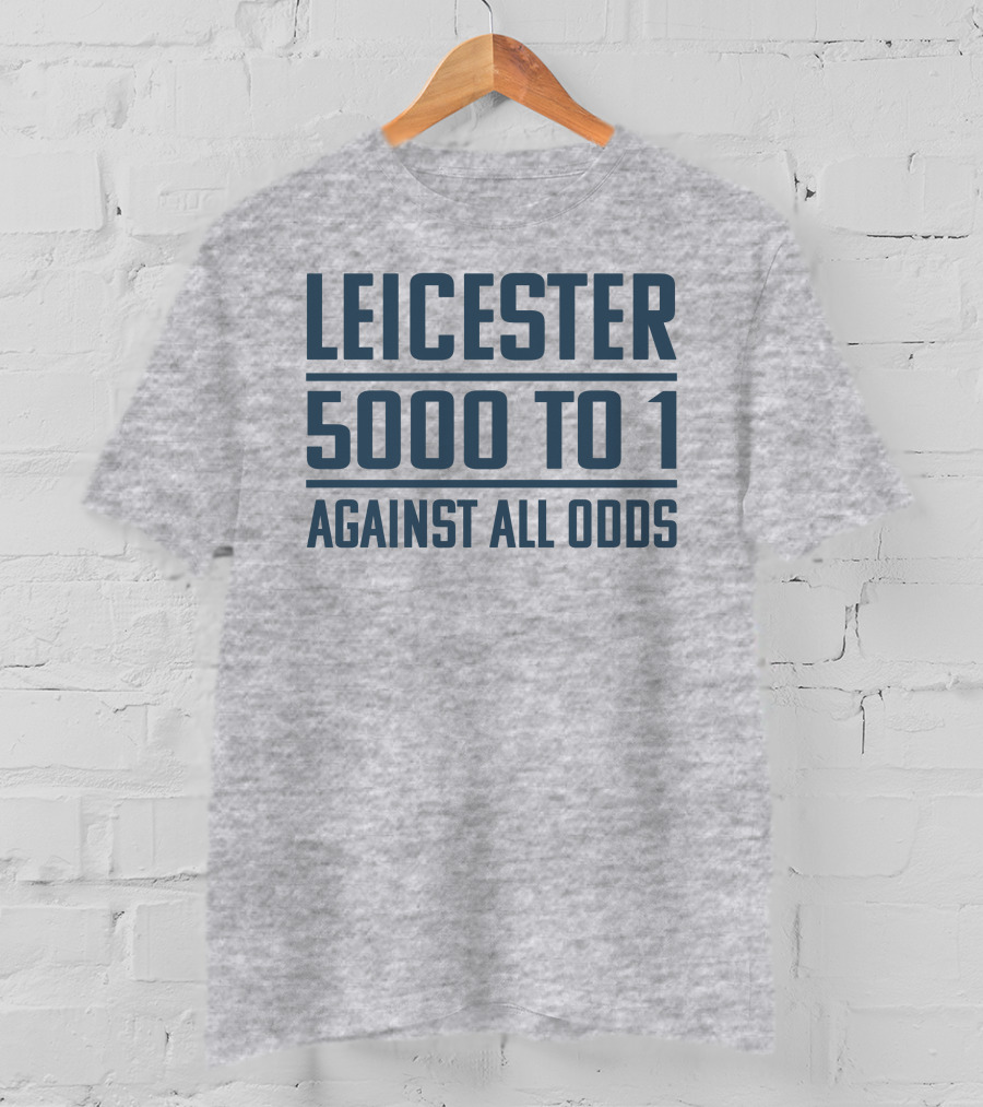 Leicester 5000 To 1 Against All Odds Premier League Victory T-Shirt