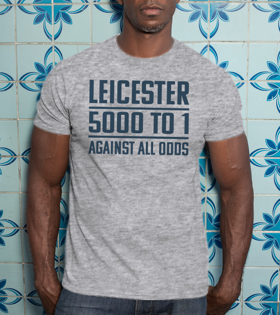 Leicester 5000 To 1 Against All Odds Premier League Victory T-Shirt