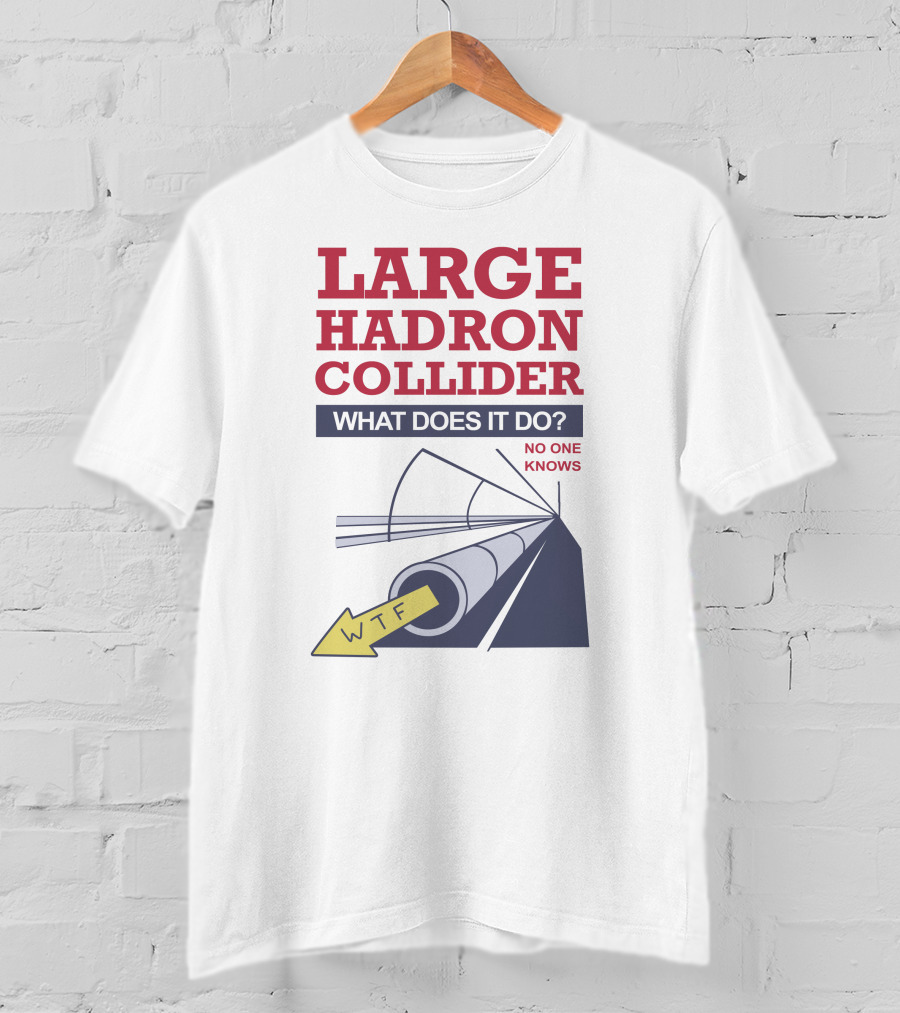 Large Hadron Collider What Does It Do No One Knows WTF Arrow T-Shirt