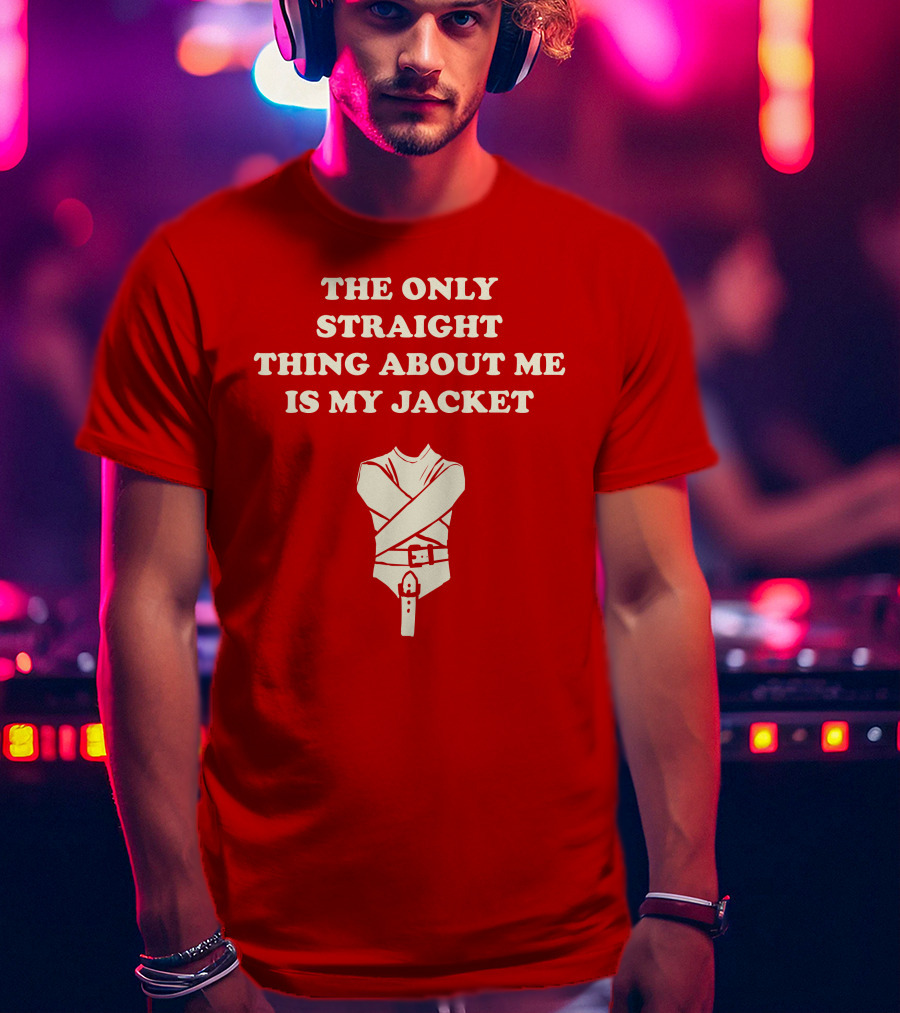 The Only Straight Thing About ME Is My Jacket T-Shirt