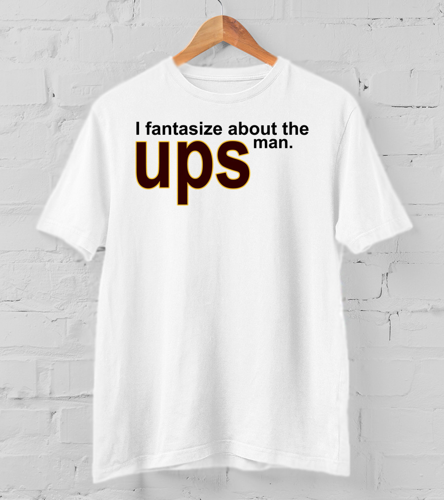 I Fantasize About The UPS Man T-Shirt