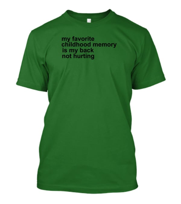 My Favorite Childhood Memory Is My Back Not Hurting T-Shirt