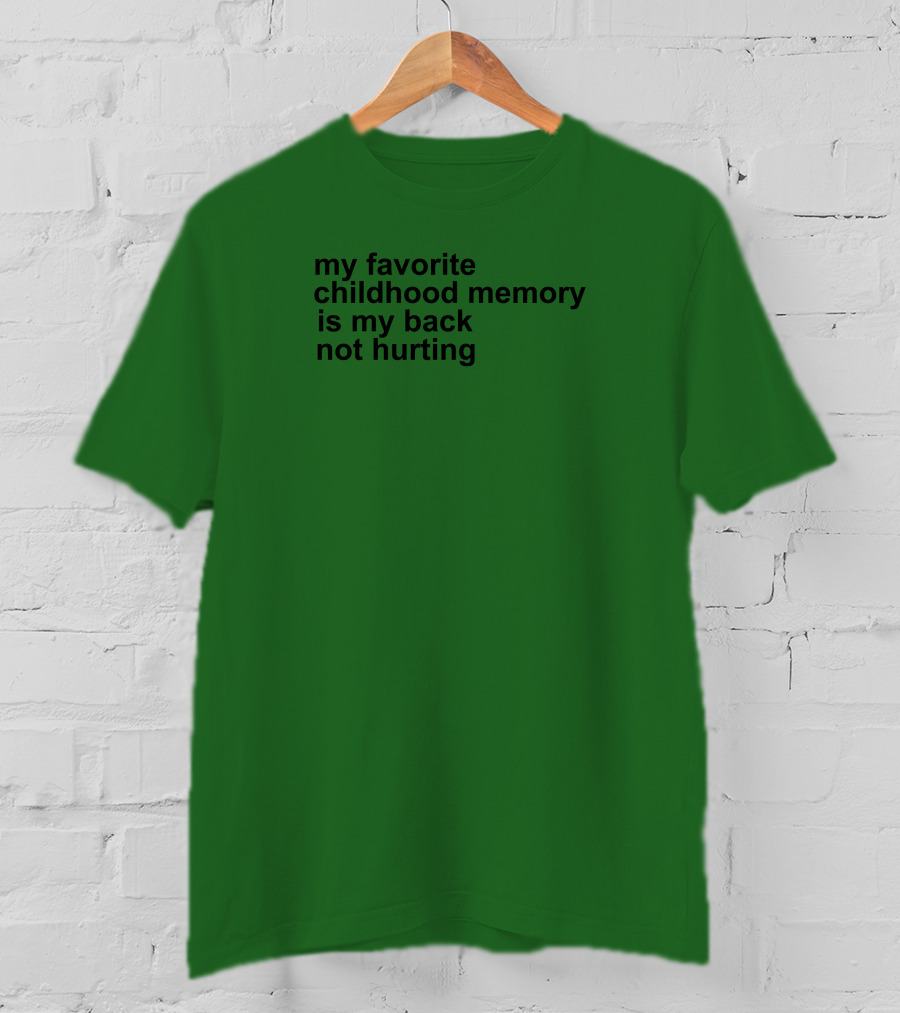 My Favorite Childhood Memory Is My Back Not Hurting T-Shirt
