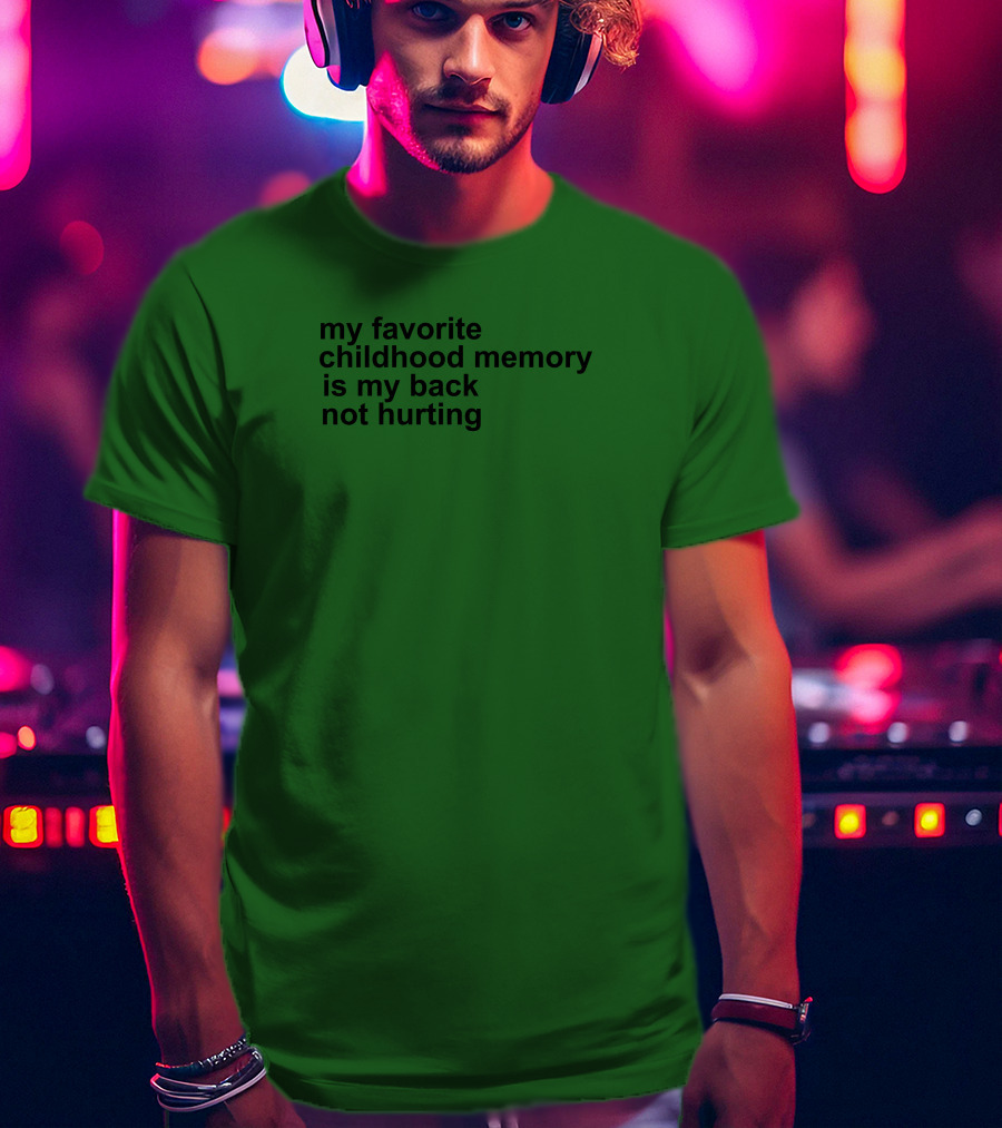My Favorite Childhood Memory Is My Back Not Hurting T-Shirt