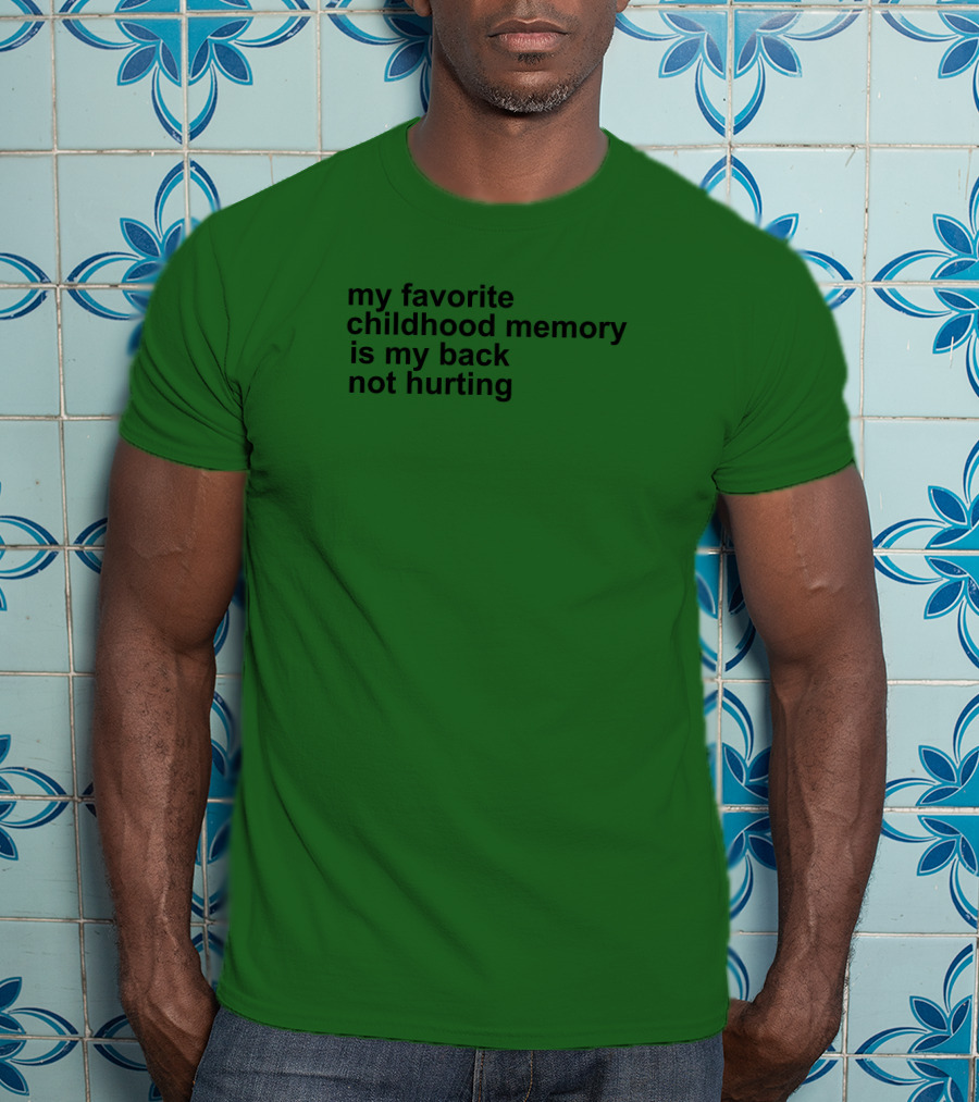 My Favorite Childhood Memory Is My Back Not Hurting T-Shirt