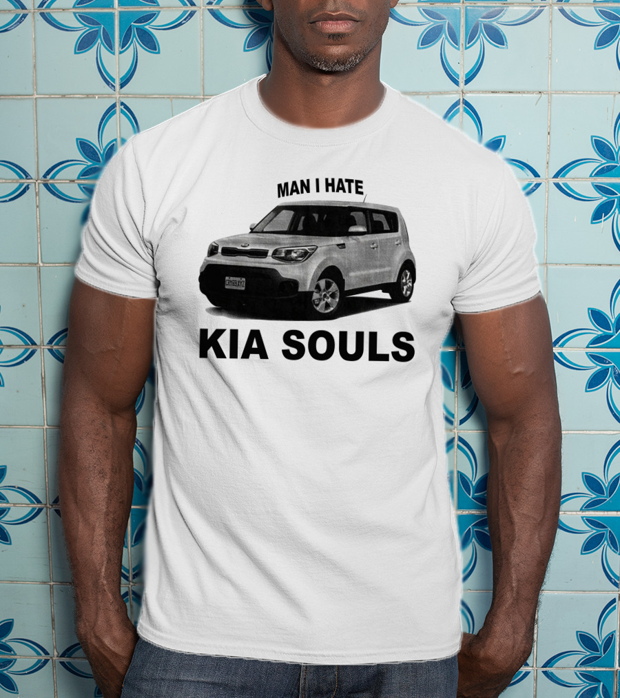 Man I Hate KIA Souls T-Shirt