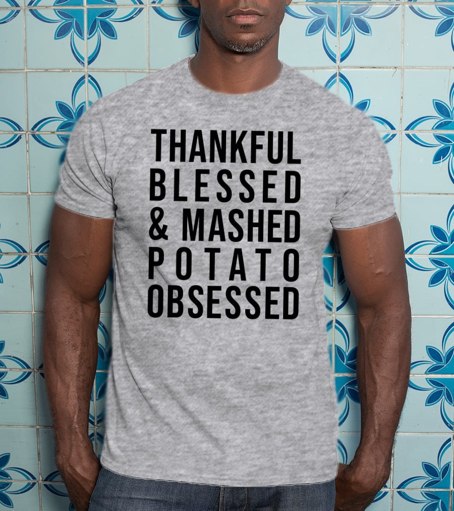 Thankful Blessed And Mashed Potato Obsessed T-Shirt