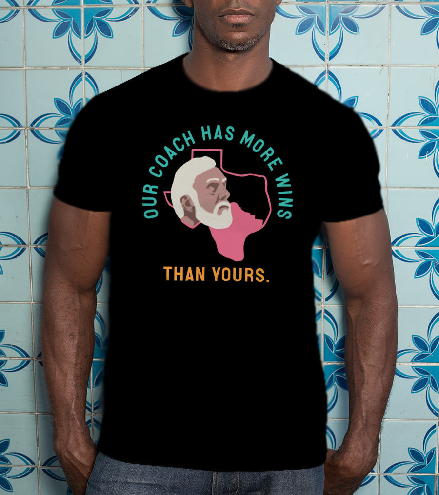 Our Coach Has More Wins Than Yours Texas T-Shirt