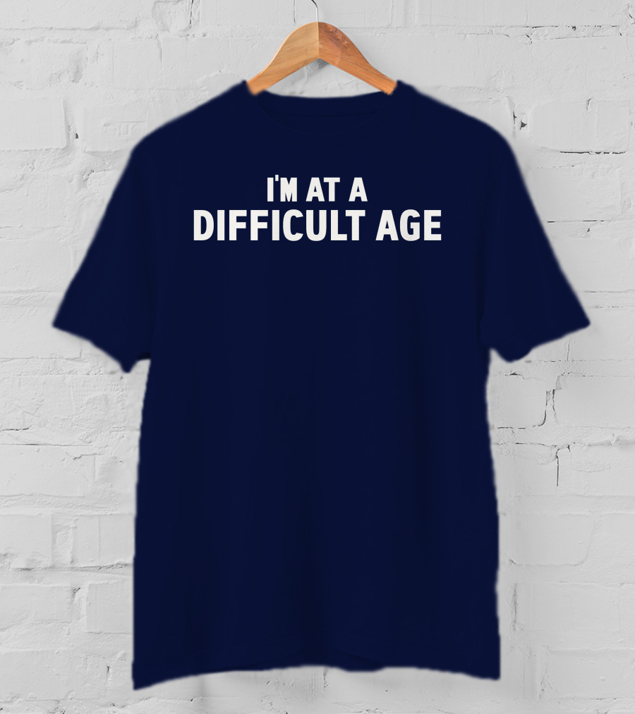I'm At A Difficult Age T-Shirt