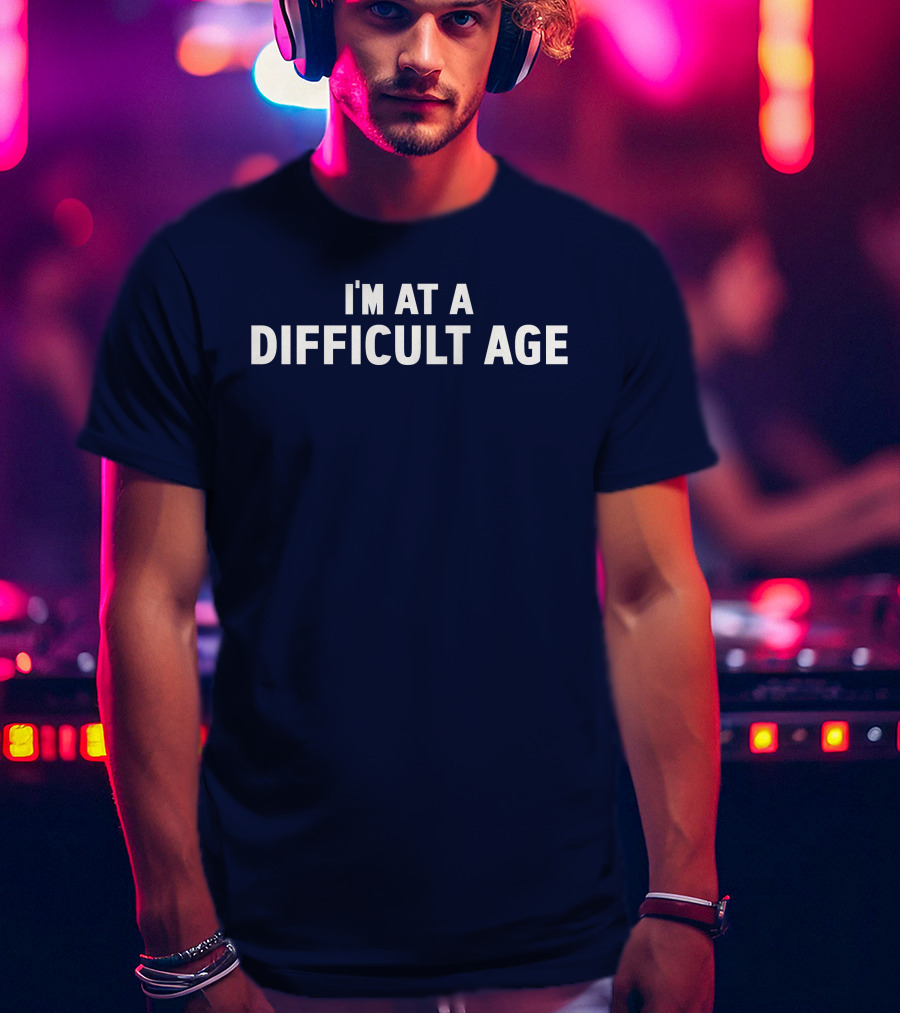 I'm At A Difficult Age T-Shirt
