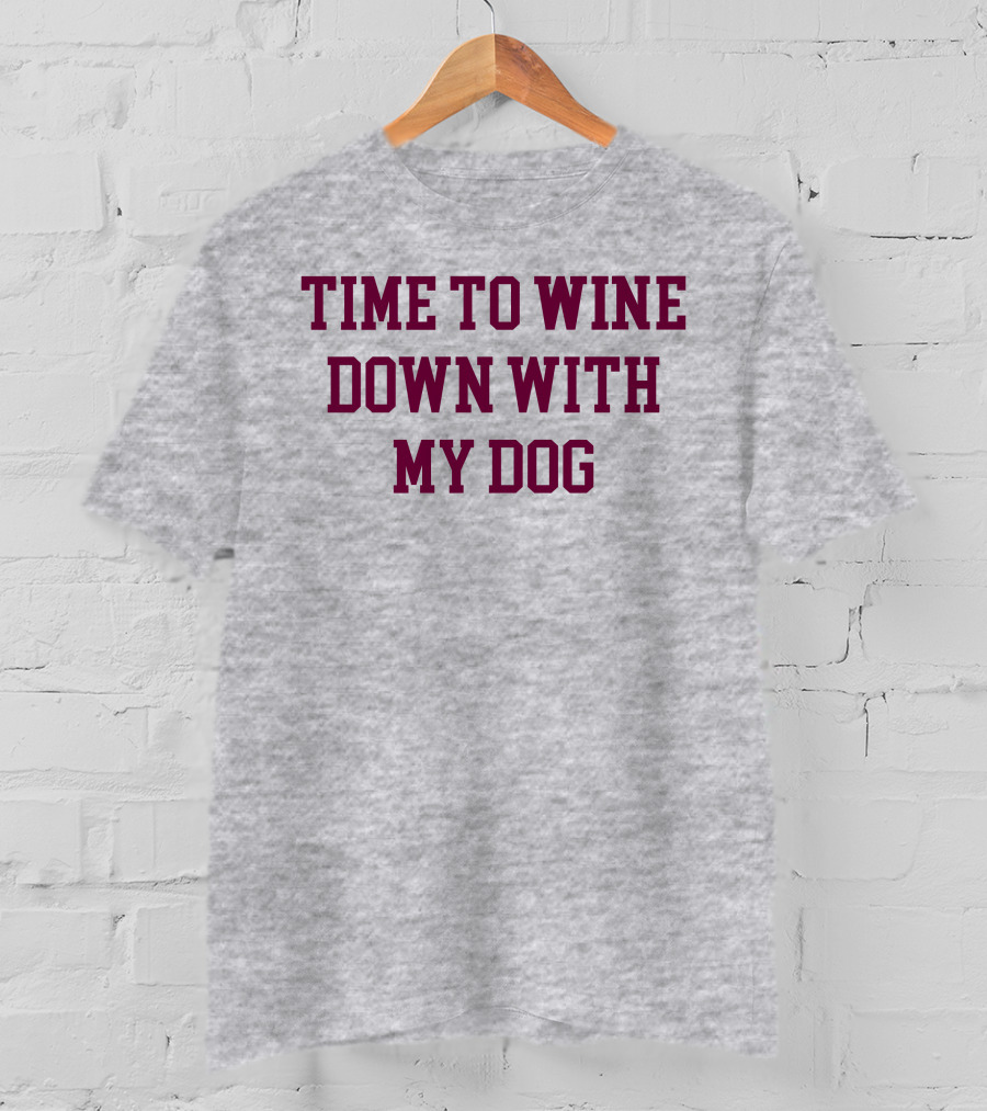 Time To Wine Down With My Dog T-Shirt