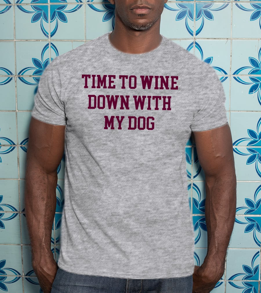 Time To Wine Down With My Dog T-Shirt