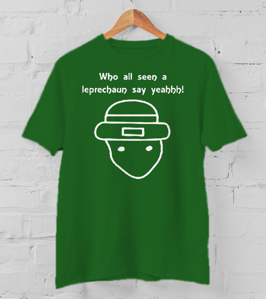 Who All Seen A Leprechaun Say Yeahhh St. Patrick's Day Meme T-Shirt