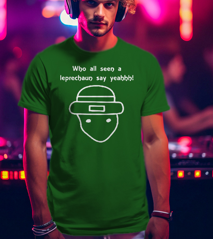 Who All Seen A Leprechaun Say Yeahhh St. Patrick's Day Meme T-Shirt