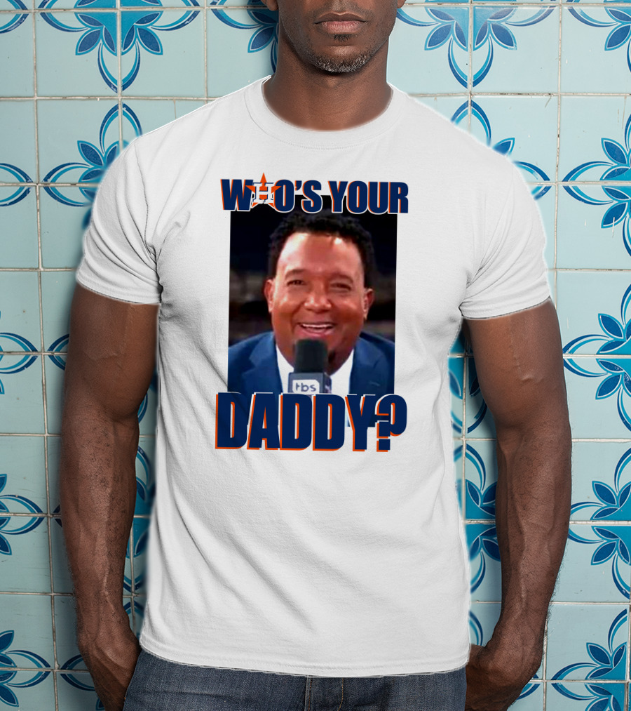 Who's Your Daddy Astros Pedro Martínez T-Shirt