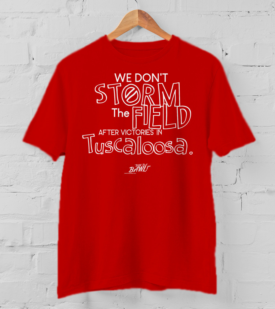 We Don't Storm The Field After Victories In Tuscaloosa RW Bama Bawl T-Shirt