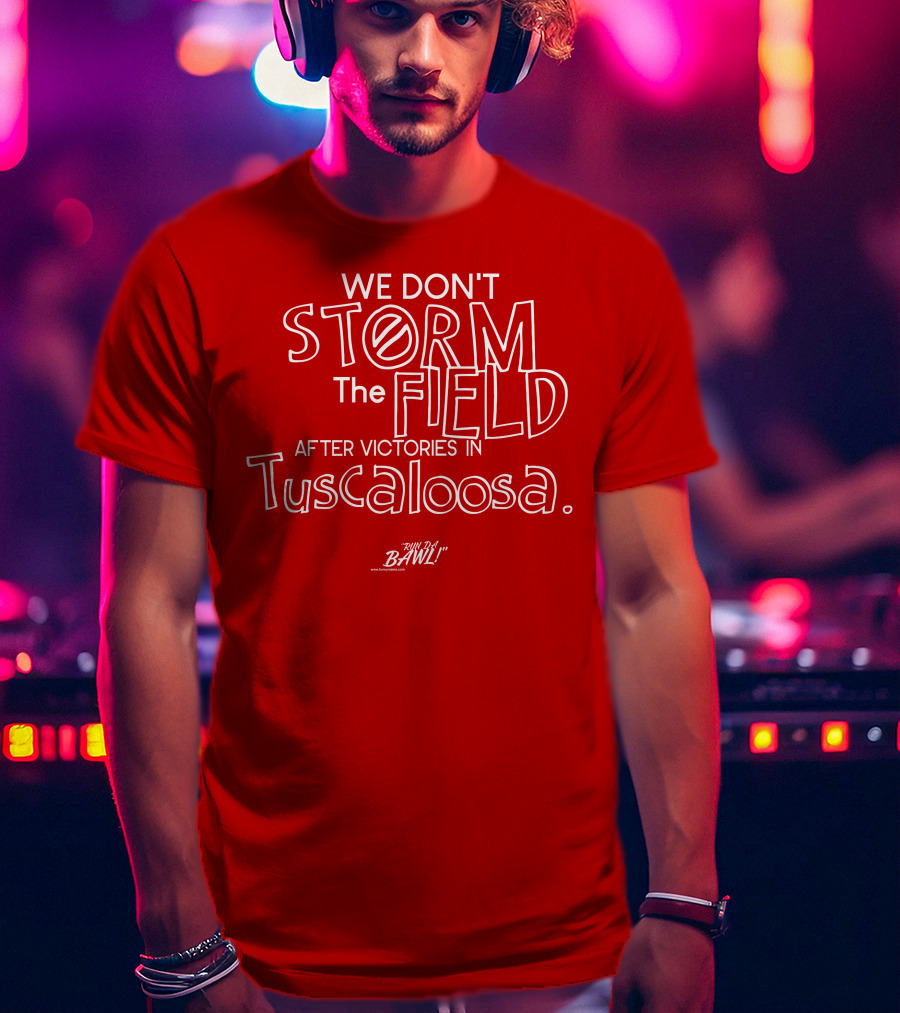 We Don't Storm The Field After Victories In Tuscaloosa RW Bama Bawl T-Shirt