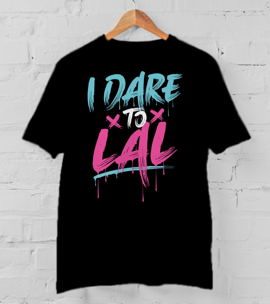 I Dare To Lal X X T-Shirt