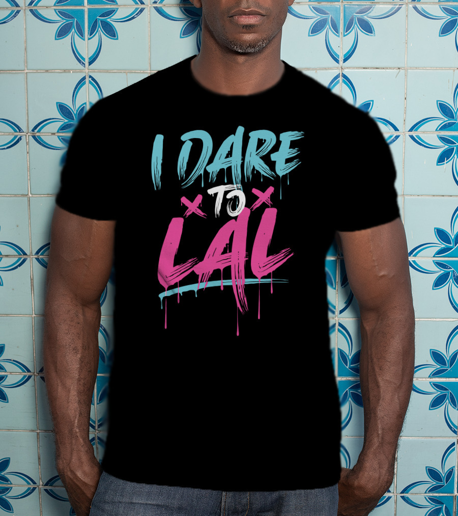 I Dare To Lal X X T-Shirt
