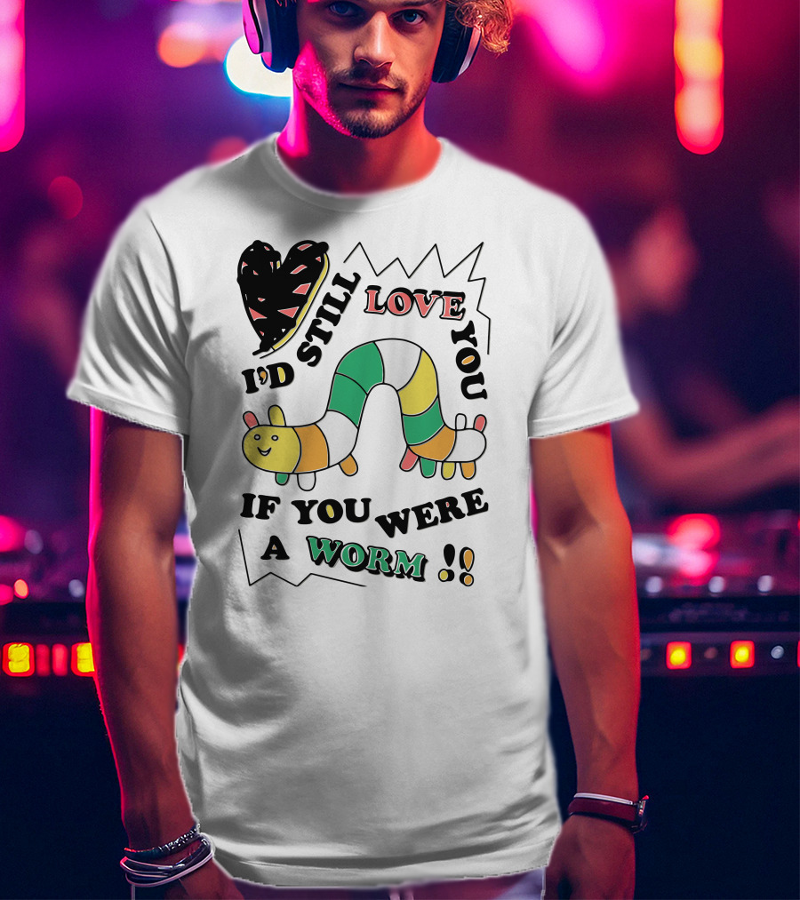 I'd Still Love You If You Were A Worm Colorful Heart And Stripe Worm T-Shirt