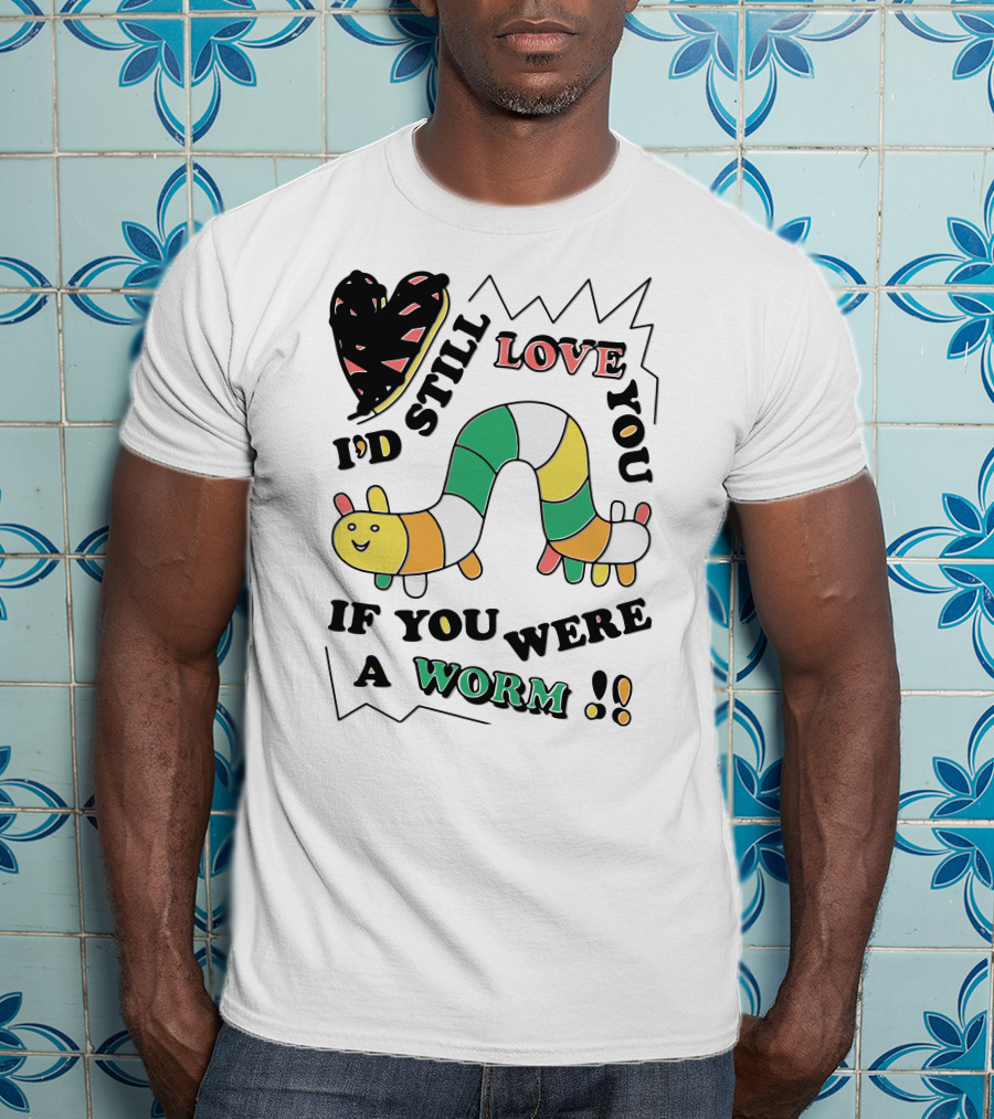 I'd Still Love You If You Were A Worm Colorful Heart And Stripe Worm T-Shirt