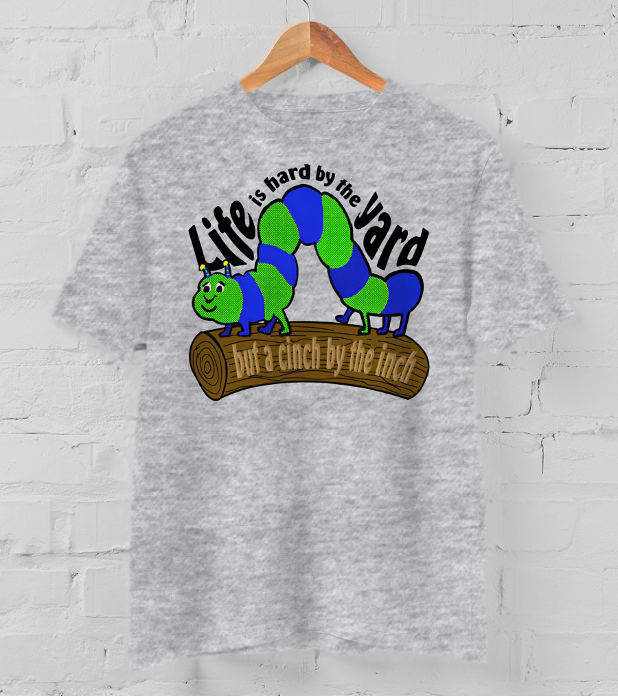 Life Is Hard By The Yard But A Cinch By The Inch Caterpillar On Log T-Shirt