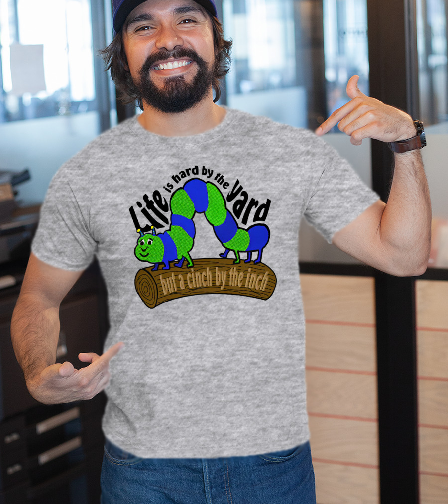 Life Is Hard By The Yard But A Cinch By The Inch Caterpillar On Log T-Shirt