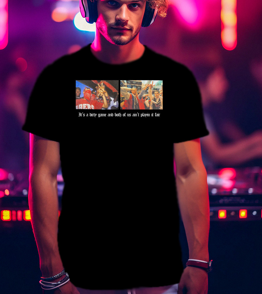 It's A Dirty Game And Both Of Us Ain't Playin It Fair 49ers Victory Celebration Photos T-Shirt