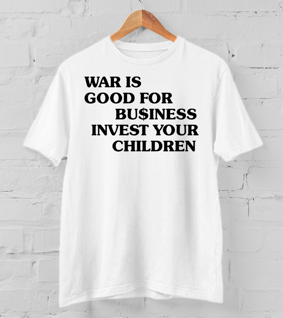 War Is Good For Business Invest Your Children Dollar Sign Commentary T-Shirt