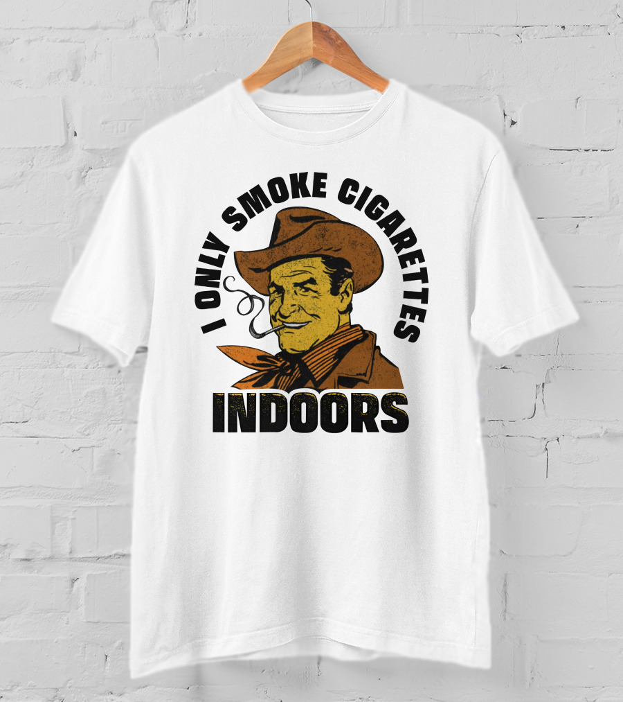 I Only Smoke Cigarettes Indoors Cowboy Vintage Style Shithead Steve Merch T-Shirt
