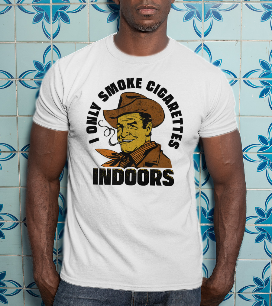 I Only Smoke Cigarettes Indoors Cowboy Vintage Style Shithead Steve Merch T-Shirt