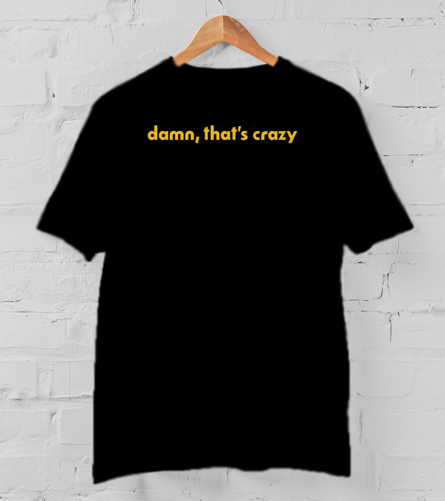 Shithead Steve Store Damn That's Crazy T-Shirt