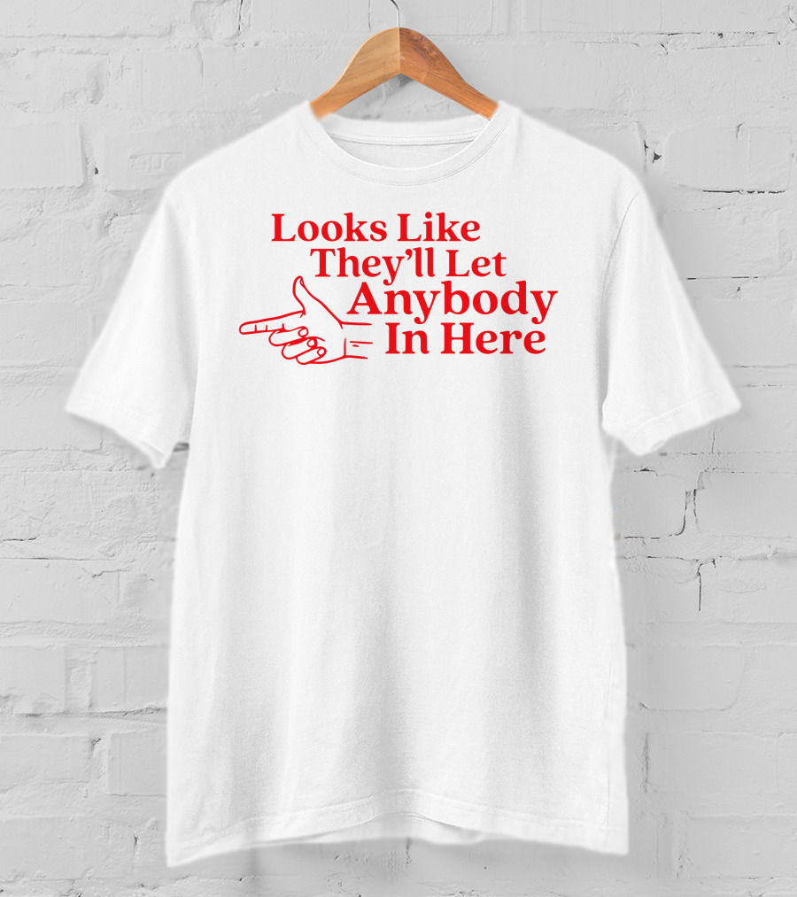 Looks Like They'll Let Anybody In Here Pointing Finger T-Shirt