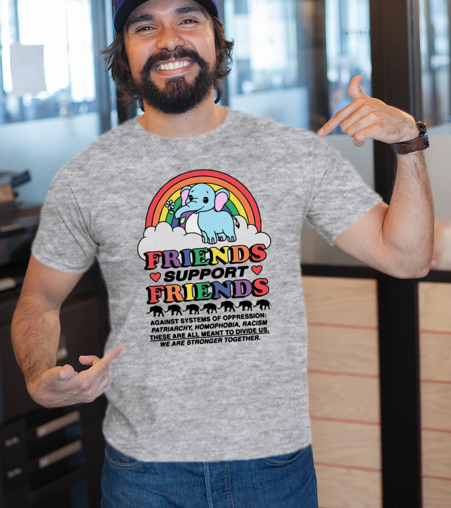 Friends Support Friends Against Systems Of Oppression Patriarchy Homophobia Racism We Are Stronger Together T-Shirt