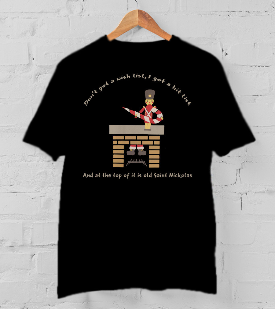Don't Got A Wish List I Got A Hit List And At The Top Of It Is Old Saint Nickolas Toy Soldier And Chimney T-Shirt