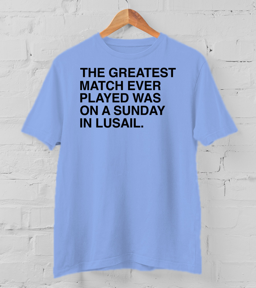 The Greatest Match Ever Played Was On A Sunday In Lusail T-Shirt