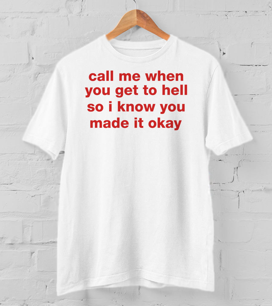 Call Me When You Get To Hell So I Know You Made It Okay T-Shirt
