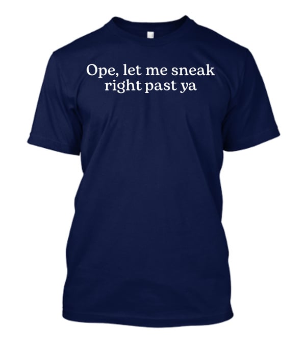 Middleclassfancy Merch Ope Let Me Sneak Right Past Ya T-Shirt