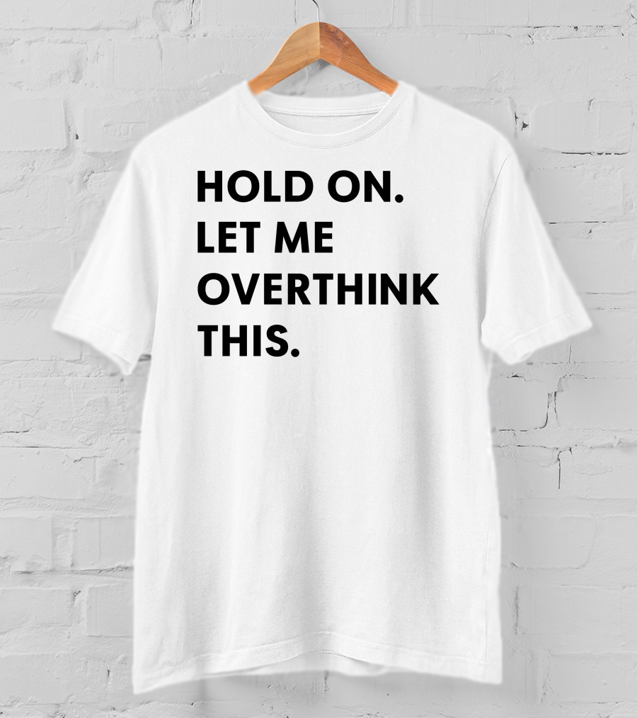 Hold On Let Me Overthink This Karen Inspired Phrase T-Shirt